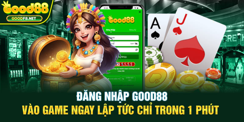 Đăng Nhập GOOD88: Vào Game Ngay Lập Tức Chỉ Trong 1 Phút