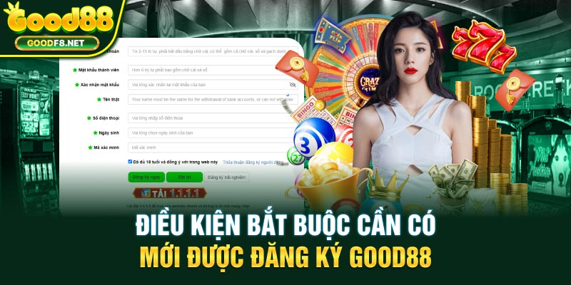 Điều kiện bắt buộc cần có mới được đăng ký GOOD88