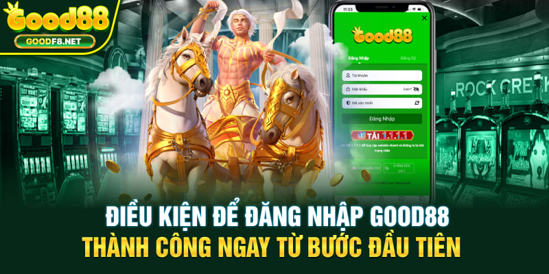Điều kiện để đăng nhập GOOD88 thành công ngay từ bước đầu tiên