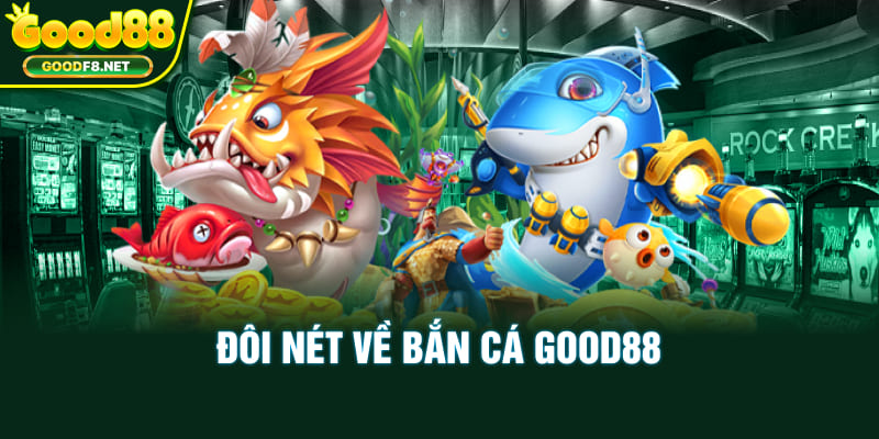 Đôi nét về bắn cá Good88