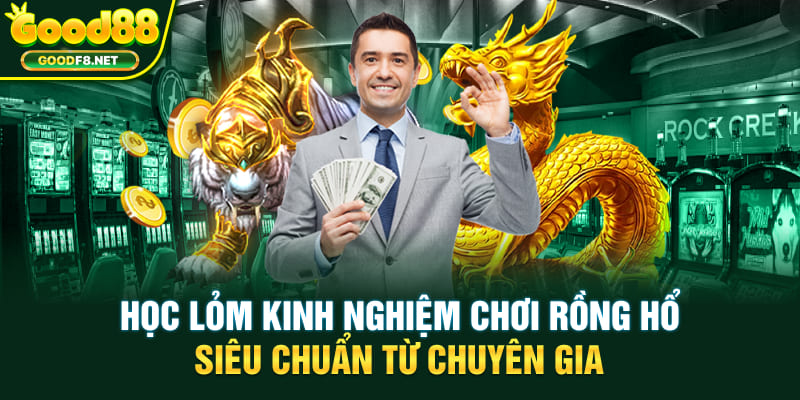Học lỏm kinh nghiệm chơi Rồng Hổ siêu chuẩn từ chuyên gia