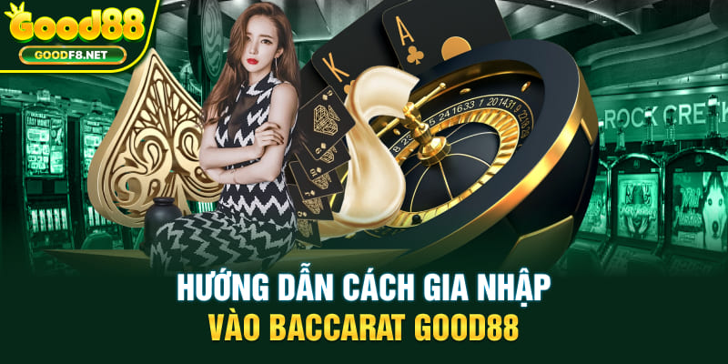 Hướng dẫn cách gia nhập vào Baccarat Good88