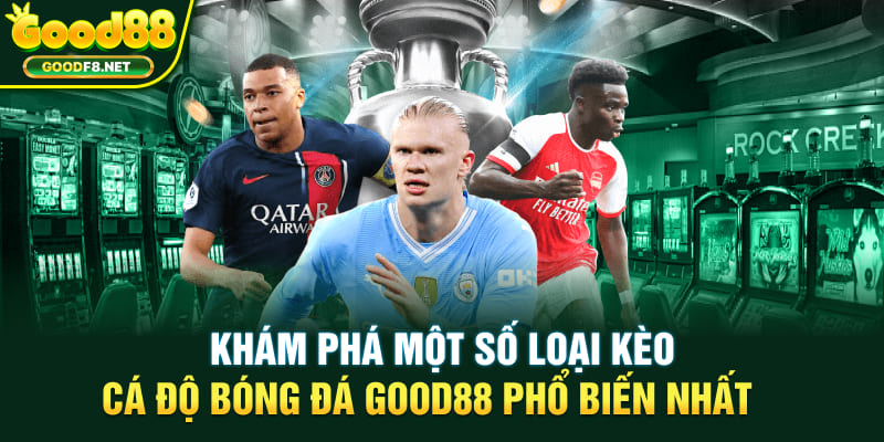 Khám phá một số loại kèo cá độ bóng đá Good88 phổ biến nhất