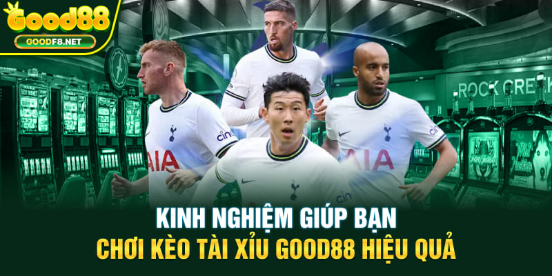 Kinh nghiệm giúp bạn chơi kèo tài xỉu Good88 hiệu quả