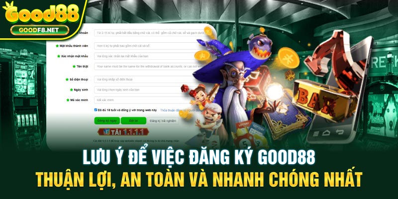 Lưu ý để việc đăng ký GOOD88 thuận lợi, an toàn và nhanh chóng nhất