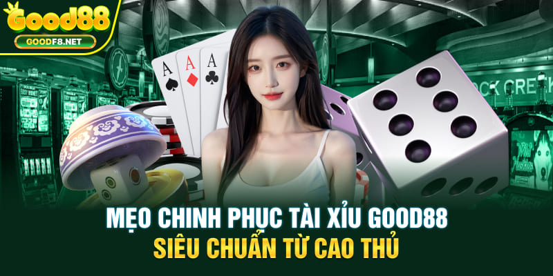 Mẹo chinh phục tài xỉu Good88 siêu chuẩn từ cao thủ