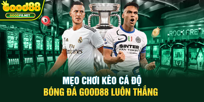Mẹo chơi kèo cá độ bóng đá Good88 luôn thắng