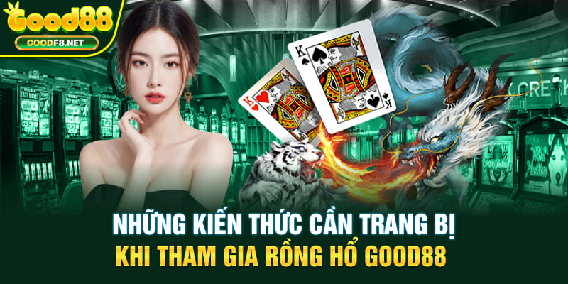 Những kiến thức cần trang bị khi tham gia Rồng Hổ Good88