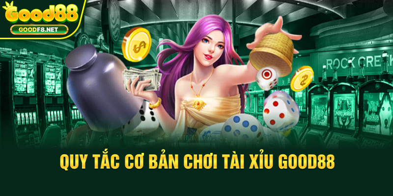 Quy tắc cơ bản chơi tài xỉu Good88