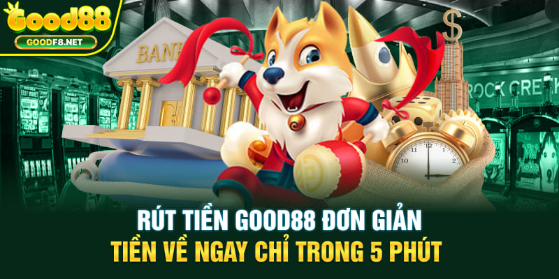 Rút Tiền Good88 Đơn Giản, Tiền Về Ngay Chỉ Trong 5 Phút
