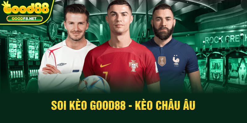 Soi kèo Good88 - Kèo Châu Âu